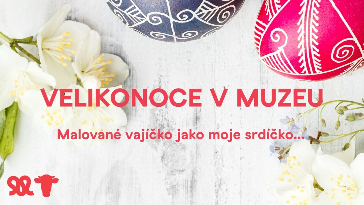 VELIKONOCE V MUZEU - MALOVANÉ VAJÍČKO, JAKO MOJE SRDÍČKO...